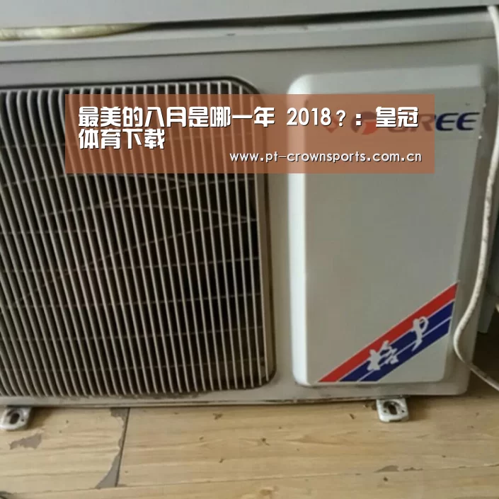最美的八月是哪一年 2018?:皇冠体育下载(图3) 皇冠体育下载