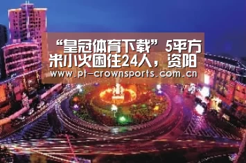 “皇冠体育下载”5平方米小火困住24人,资阳消防火速赶往成功营救(图4) 皇冠体育下载