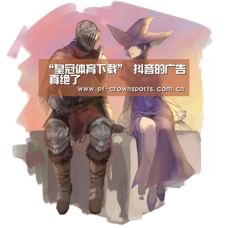 “皇冠体育下载”
抖音的广告 真绝了(图1) 皇冠体育网址